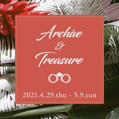 "Archive＆Treasure"    4.29.thu - 5.9.sun